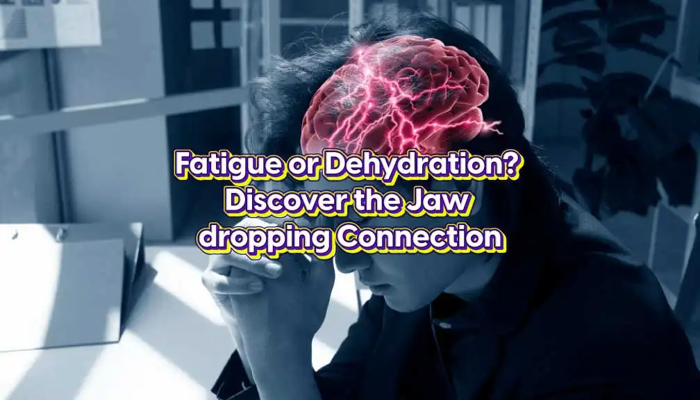 Fatigue or Dehydration? Discover the Jaw-dropping Connection
